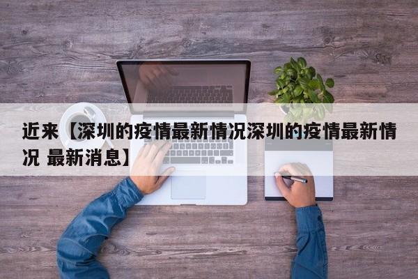 近来【深圳的疫情最新情况深圳的疫情最新情况 最新消息】