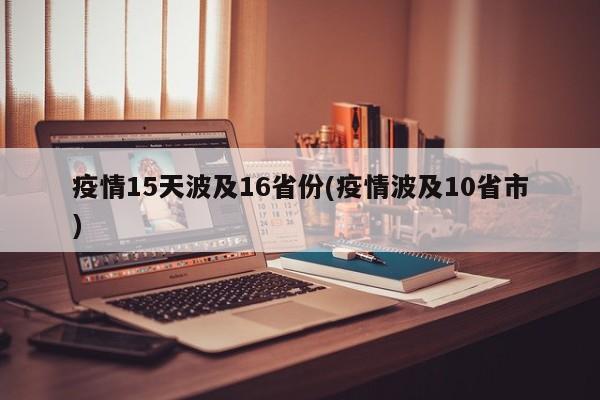 疫情15天波及16省份(疫情波及10省市)
