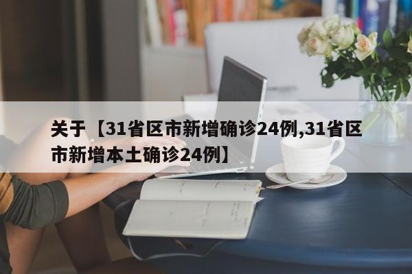 关于【31省区市新增确诊24例,31省区市新增本土确诊24例】