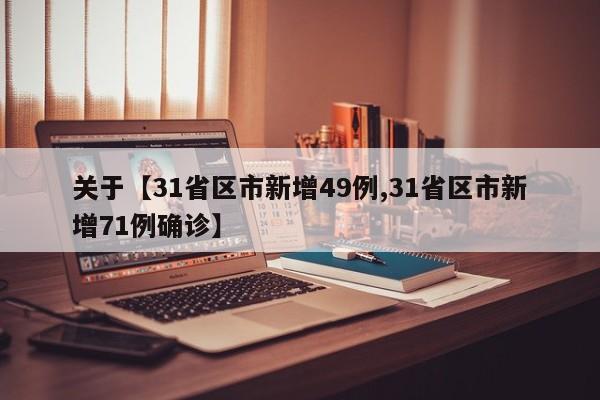 关于【31省区市新增49例,31省区市新增71例确诊】