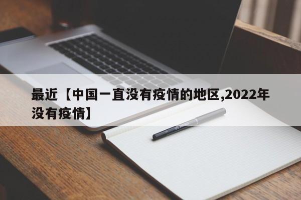 最近【中国一直没有疫情的地区,2022年没有疫情】