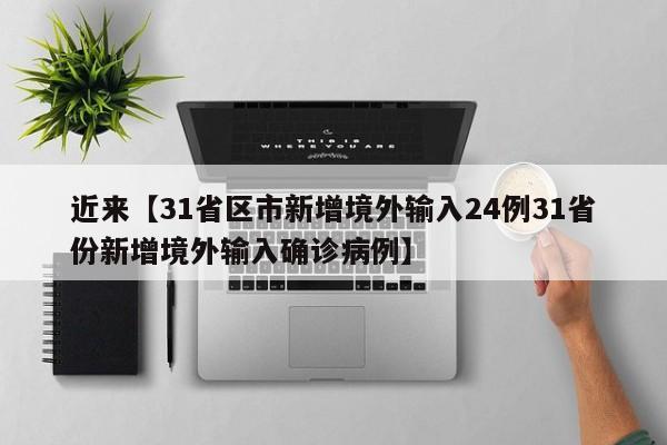 近来【31省区市新增境外输入24例31省份新增境外输入确诊病例】