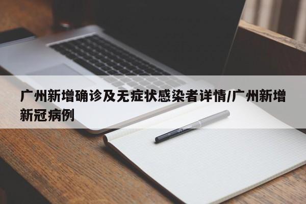 广州新增确诊及无症状感染者详情/广州新增新冠病例
