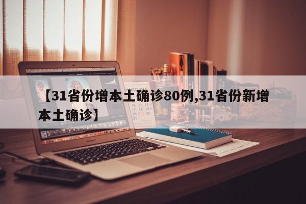 【31省份增本土确诊80例,31省份新增本土确诊】