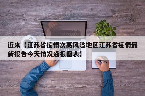 近来【江苏省疫情次高风险地区江苏省疫情最新报告今天情况通报图表】