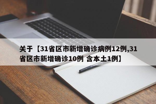 关于【31省区市新增确诊病例12例,31省区市新增确诊10例 含本土1例】