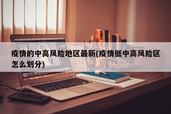 疫情的中高风险地区最新(疫情低中高风险区怎么划分)