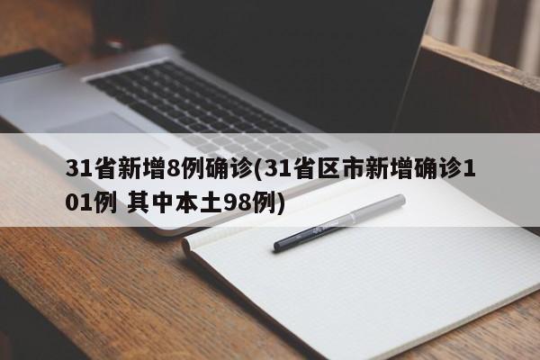 31省新增8例确诊(31省区市新增确诊101例 其中本土98例)