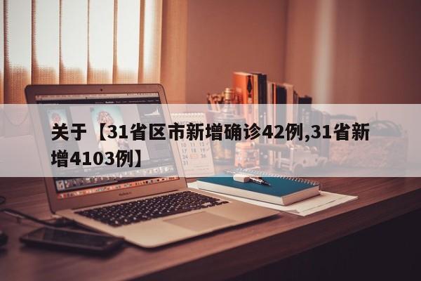 关于【31省区市新增确诊42例,31省新增4103例】