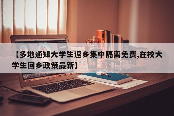 【多地通知大学生返乡集中隔离免费,在校大学生回乡政策最新】
