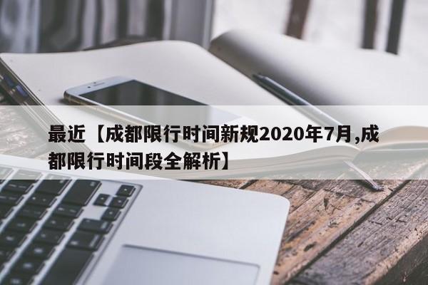 最近【成都限行时间新规2020年7月,成都限行时间段全解析】
