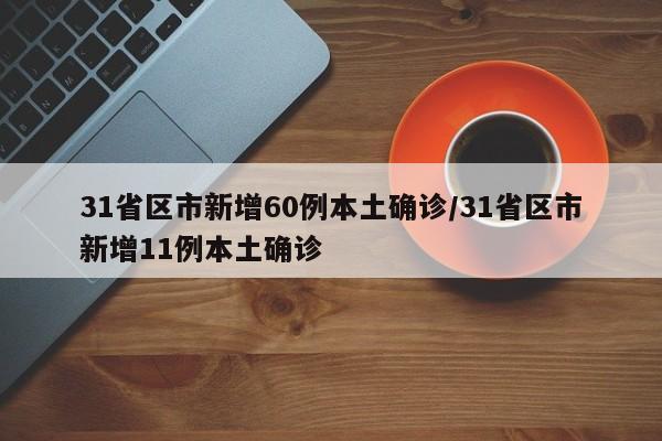 31省区市新增60例本土确诊/31省区市新增11例本土确诊