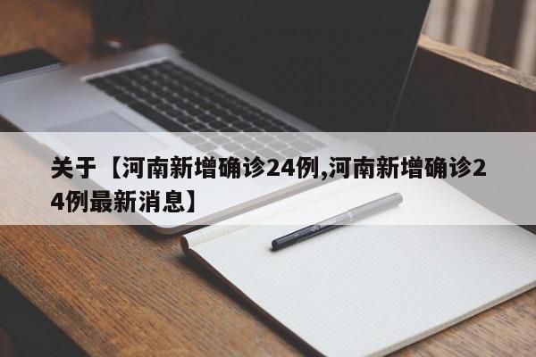关于【河南新增确诊24例,河南新增确诊24例最新消息】