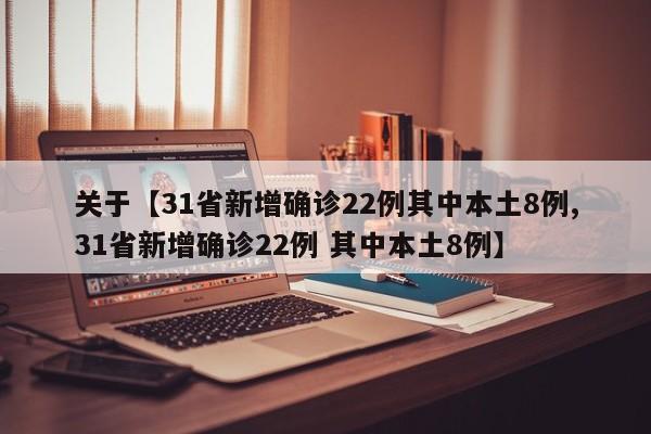 关于【31省新增确诊22例其中本土8例,31省新增确诊22例 其中本土8例】