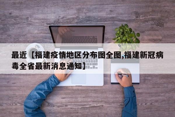 最近【福建疫情地区分布图全图,福建新冠病毒全省最新消息通知】