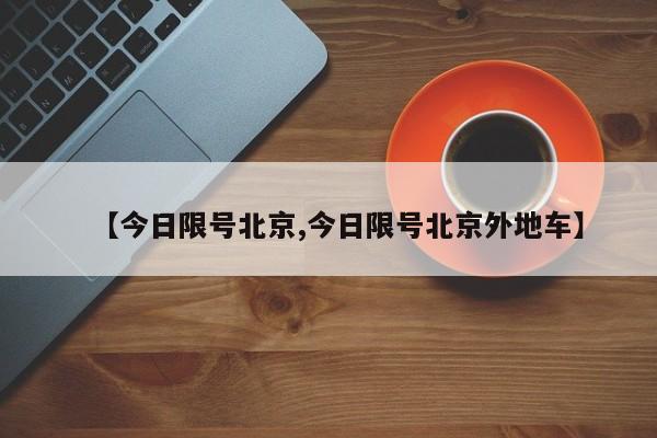 【今日限号北京,今日限号北京外地车】