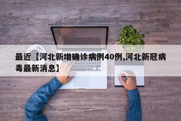 最近【河北新增确诊病例40例,河北新冠病毒最新消息】