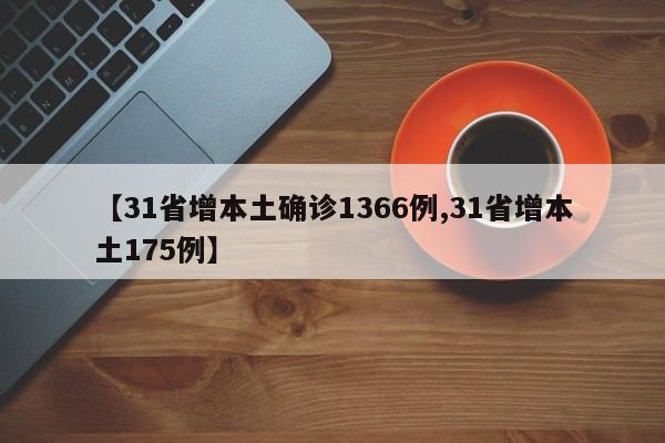 【31省增本土确诊1366例,31省增本土175例】