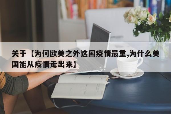 关于【为何欧美之外这国疫情最重,为什么美国能从疫情走出来】