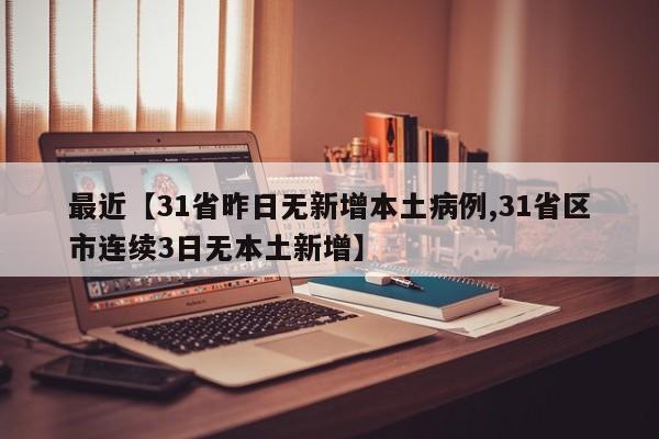 最近【31省昨日无新增本土病例,31省区市连续3日无本土新增】