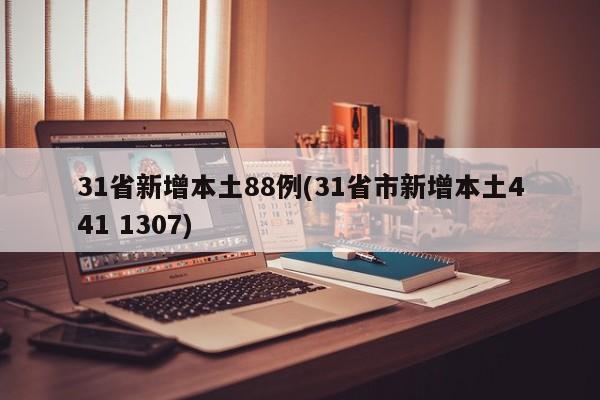 31省新增本土88例(31省市新增本土441 1307)