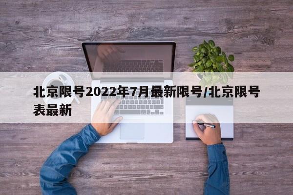 北京限号2022年7月最新限号/北京限号表最新