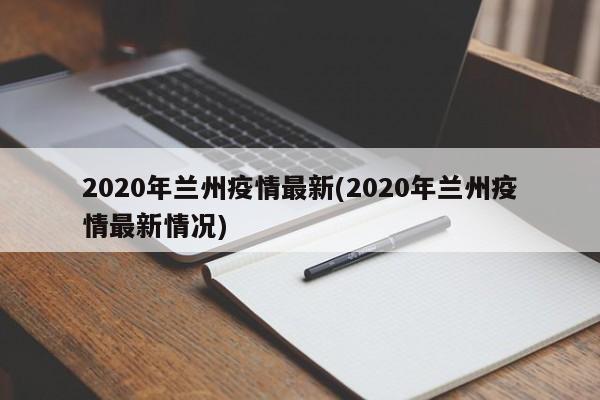 2020年兰州疫情最新(2020年兰州疫情最新情况)