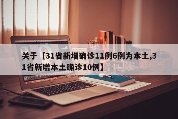 关于【31省新增确诊11例6例为本土,31省新增本土确诊10例】